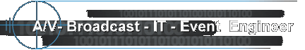                    A/V- Broadcast - IT - Event  Engineer